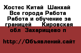 Хостес Китай (Шанхай) - Все города Работа » Работа и обучение за границей   . Кировская обл.,Захарищево п.